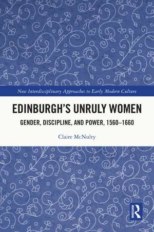 Edinburgh's Unruly Women: Gender, Discipline, and Power, 1560–1660 de Claire McNulty