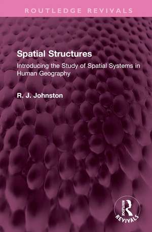 Spatial Structures: Introducing the Study of Spatial Systems in Human Geography de R. J. Johnston