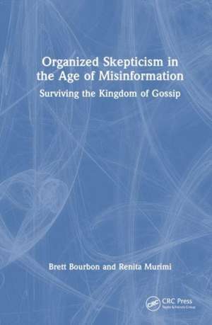 Organized Skepticism in the Age of Misinformation: Surviving the Kingdom of Gossip de Brett Bourbon