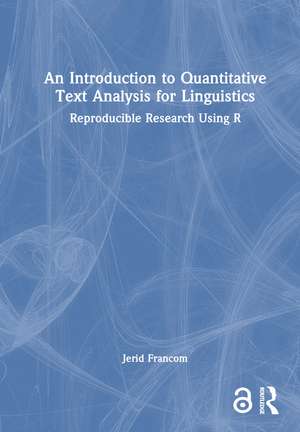 An Introduction to Quantitative Text Analysis for Linguistics: Reproducible Research Using R de Jerid Francom