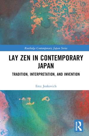 Lay Zen in Contemporary Japan: Tradition, Interpretation, and Invention de Erez Joskovich