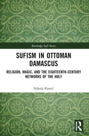 Sufism in Ottoman Damascus de Nikola Pantic