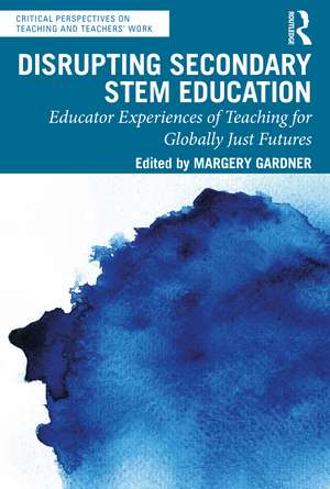 Disrupting Secondary STEM Education: Educator Experiences of Teaching for Globally Just Futures de Margery Gardner