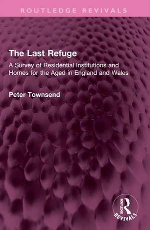 The Last Refuge: A Survey of Residential Institutions and Homes for the Aged in England and Wales de Peter Townsend