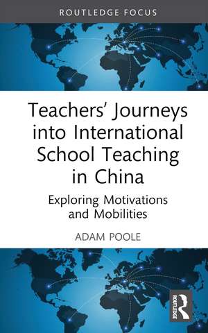 Teachers’ Journeys into International School Teaching in China: Exploring Motivations and Mobilities de Adam Poole