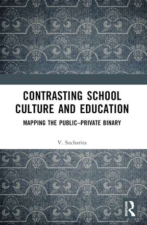 Contrasting School Culture and Education: Mapping the Public–Private Binary de V. Sucharita