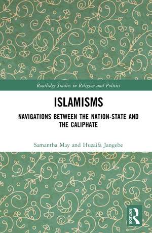 Islamisms: Navigations between the Nation-State and the Caliphate de Samantha May