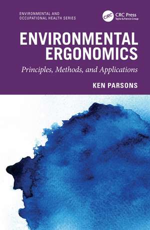 Environmental Ergonomics: Principles, Methods, and Applications de Ken Parsons