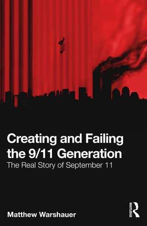 Creating and Failing the 9/11 Generation: The Real Story of September 11 de Matthew Warshauer