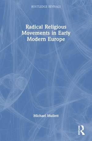 Radical Religious Movements in Early Modern Europe de Michael Mullett