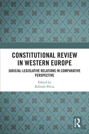 Constitutional Review in Western Europe: Judicial-Legislative Relations in Comparative Perspective de Kálmán Pócza