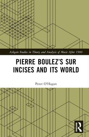 Pierre Boulez’s sur Incises and its World de Peter O'Hagan