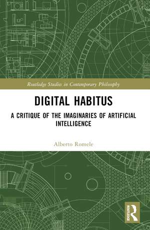 Digital Habitus: A Critique of the Imaginaries of Artificial Intelligence de Alberto Romele