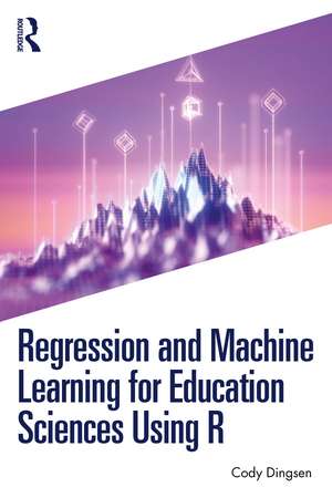 Regression and Machine Learning for Education Sciences Using R de Cody Dingsen