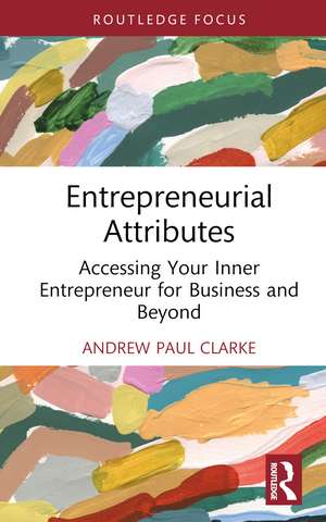 Entrepreneurial Attributes: Accessing Your Inner Entrepreneur for Business and Beyond de Andrew Paul Clarke