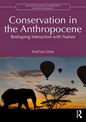 Conservation in the Anthropocene: Reshaping Interaction with Nature de Fred Van Dyke