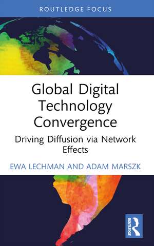 Global Digital Technology Convergence: Driving Diffusion via Network Effects de Ewa Lechman