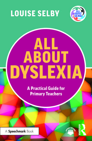 All About Dyslexia: A Practical Guide for Primary Teachers de Louise Selby