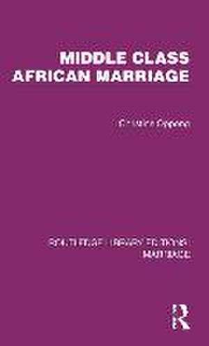 Middle Class African Marriage: A Family Study of Ghanaian Senior Civil Servants de Christine Oppong