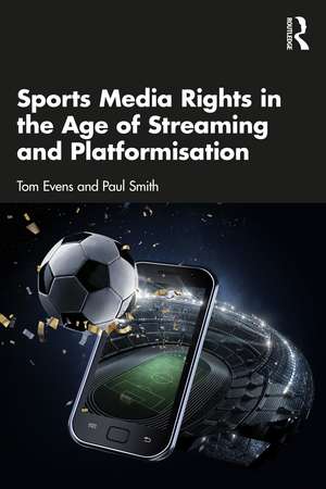 Sports Media Rights in the Age of Streaming and Platformisation de Tom Evens