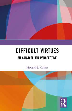 Difficult Virtues: An Aristotelian Perspective de Howard J. Curzer