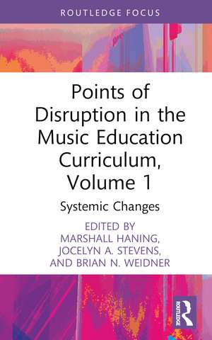 Points of Disruption in the Music Education Curriculum, Volume 1: Systemic Changes de Marshall Haning