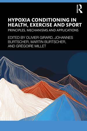 Hypoxia Conditioning in Health, Exercise and Sport: Principles, Mechanisms and Applications de Olivier Girard