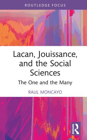 Lacan, Jouissance, and the Social Sciences: The One and the Many de Raul Moncayo