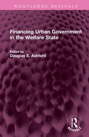 Financing Urban Government in the Welfare State de Douglas E. Ashford