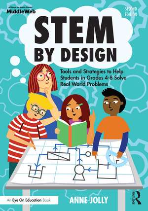 STEM by Design: Tools and Strategies to Help Students in Grades 4–8 Solve Real-World Problems de Anne Jolly