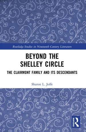 Beyond the Shelley Circle: The Clairmont Family and Its Descendants de Sharon L. Joffe