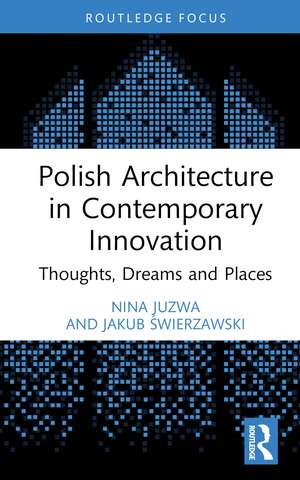 Polish Architecture in Contemporary Innovation: Thoughts, Dreams and Places de Nina Juzwa