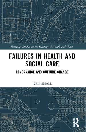 Failures in Health and Social Care: Governance and Culture Change de Neil Small