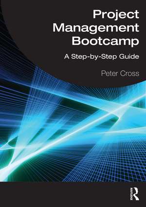 Project Management Bootcamp: A Step-by-Step Guide de Peter Cross