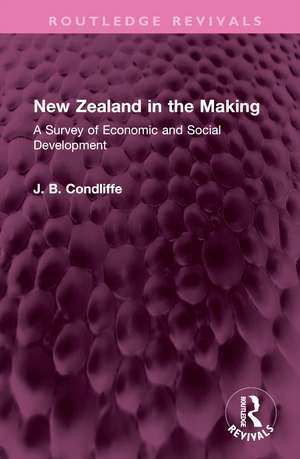 New Zealand in the Making: A Survey of Economic and Social Development de J. B. Condliffe