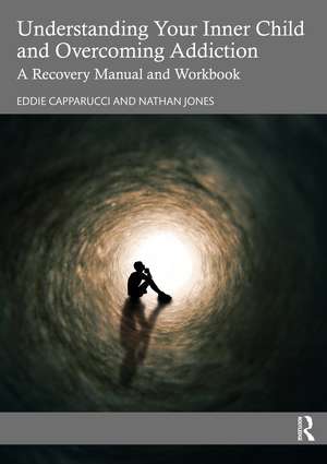 Understanding Your Inner Child and Overcoming Addiction: A Recovery Manual and Workbook de Eddie Capparucci