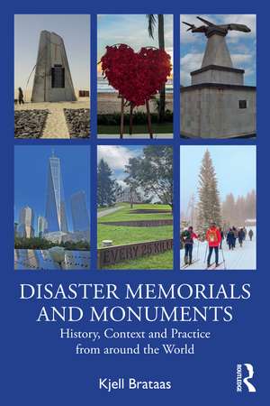 Disaster Memorials and Monuments: History, Context and Practice from around the World de Kjell Brataas