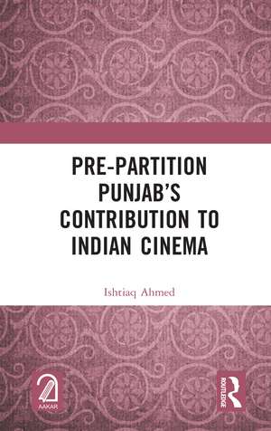 Pre-Partition Punjab’s Contribution to Indian Cinema de Ishtiaq Ahmed