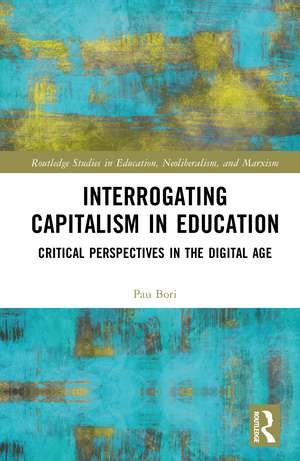 Interrogating Capitalism in Education: Critical Perspectives in the Digital Age de Pau Bori