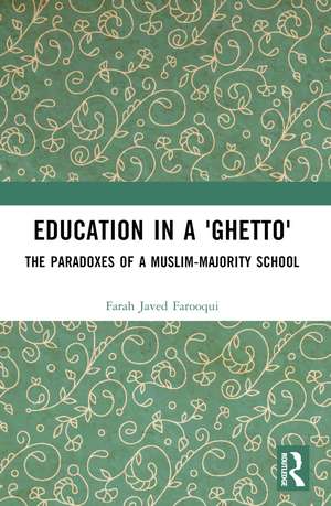 Education in a 'Ghetto': The Paradoxes of a Muslim-Majority School de Farah Javed Farooqui