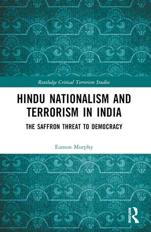 Hindu Nationalism and Terrorism in India: The Saffron Threat to Democracy de Eamon Murphy