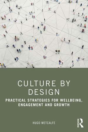 Culture by Design: Practical Strategies for Wellbeing, Engagement and Growth de Hugo Metcalfe