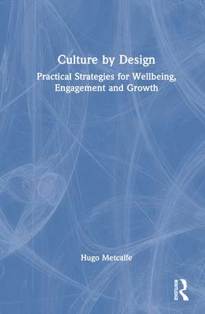 Culture by Design: Practical Strategies for Wellbeing, Engagement and Growth de Hugo Metcalfe