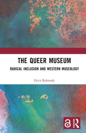 The Queer Museum: Radical Inclusion and Western Museology de Erica Robenalt