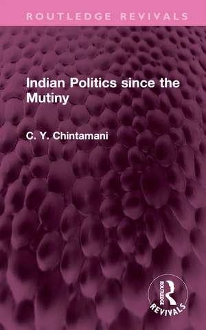 Indian Politics since the Mutiny de C. Y. Chintamani