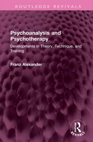 Psychoanalysis and Psychotherapy: Developments in Theory, Technique, and Training de Franz Alexander