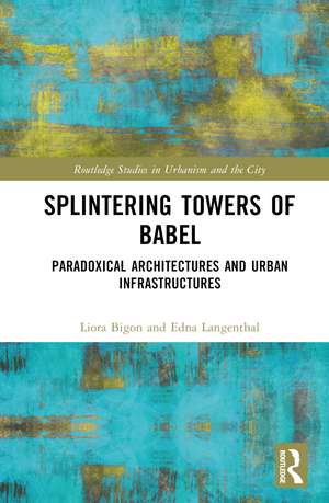 Splintering Towers of Babel: Paradoxical Architectures and Urban Infrastructures de Liora Bigon