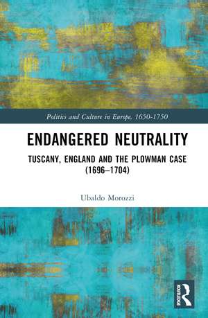 Endangered Neutrality: Tuscany, England and the Plowman Case (1696–1704) de Ubaldo Morozzi