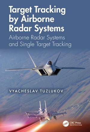 Target Tracking by Airborne Radar Systems: Airborne Radar Systems and Single Target Tracking de Vyacheslav Tuzlukov