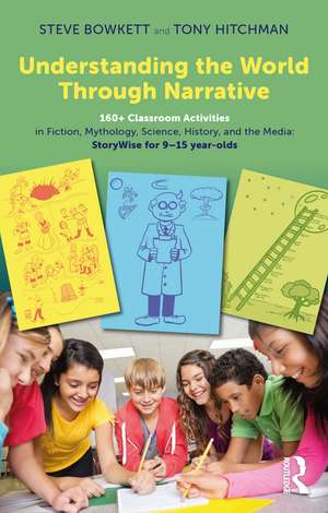 Understanding the World Through Narrative: 160+ Classroom Activities in Fiction, Mythology, Science, History, and the Media: StoryWise for 9–15 year-olds de Steve Bowkett